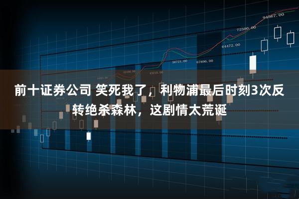 前十证券公司 笑死我了，利物浦最后时刻3次反转绝杀森林，这剧情太荒诞